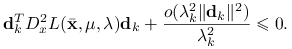 \mathbf{d}_{k}^{T}D^{2}_{x}L({\bar{\mathbf{x}}},\mu,\lambda)\mathbf{d}_{k}+\frac{o(\lambda _{k}^{2}\|\mathbf{d}_{k}\|^{2})}{\lambda _{k}^{2}}\le 0.
