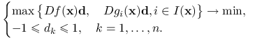 \begin{cases}\max\big\{ Df(\mathbf{x})\mathbf{d},\quad Dg_{i}(\mathbf{x})\mathbf{d},i\in I(\mathbf{x})\big\}\to\min,&\\
-1\le d_{k}\le 1,\quad k=1,\ldots,n.&\end{cases}