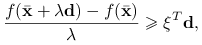 \frac{f({\bar{\mathbf{x}}}+\lambda\mathbf{d})-f({\bar{\mathbf{x}}})}{\lambda}\ge\xi^{T}\mathbf{d},