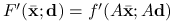 F^{{\prime}}({\bar{\mathbf{x}}};\mathbf{d})=f^{{\prime}}(A{\bar{\mathbf{x}}};A\mathbf{d})