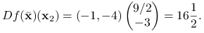 \displaystyle Df({\bar{\mathbf{x}}})(\mathbf{x}_{2})=(-1,-4)\begin{pmatrix}9/2\\
-3\end{pmatrix}=16\frac{1}{2}.