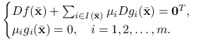 \begin{cases}Df({\bar{\mathbf{x}}})+\sum _{{i\in I({\bar{\mathbf{x}}})}}\mu _{i}Dg_{i}({\bar{\mathbf{x}}})=\mathbf{0}^{T},&\\
\mu _{i}g_{i}({\bar{\mathbf{x}}})=0,\quad i=1,2,\ldots,m.&\end{cases}