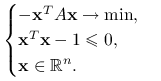 \begin{cases}-\mathbf{x}^{T}A\mathbf{x}\to\min,&\\
\mathbf{x}^{T}\mathbf{x}-1\le 0,&\\
\mathbf{x}\in\mathbb{R}^{n}.&\end{cases}