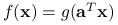f(\mathbf{x})=g(\mathbf{a}^{T}\mathbf{x})