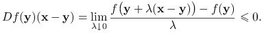 Df(\mathbf{y})(\mathbf{x}-\mathbf{y})=\lim _{{\lambda\downarrow 0}}\frac{f\big(\mathbf{y}+\lambda(\mathbf{x}-\mathbf{y})\big)-f(\mathbf{y})}{\lambda}\le 0.