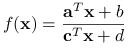 f(\mathbf{x})=\frac{\mathbf{a}^{T}\mathbf{x}+b}{\mathbf{c}^{T}\mathbf{x}+d}