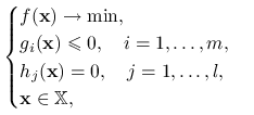 \begin{cases}f(\mathbf{x})\to\min,&\\
g_{i}(\mathbf{x})\le 0,\quad i=1,\ldots,m,&\\
h_{j}(\mathbf{x})=0,\quad j=1,\ldots,l,&\\
\mathbf{x}\in\mathbb{X},\end{cases}