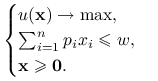 \begin{cases}u(\mathbf{x})\to\max,&\\
\sum _{{i=1}}^{n}p_{i}x_{i}\le w,&\\
\mathbf{x}\ge\mathbf{0}.&\end{cases}