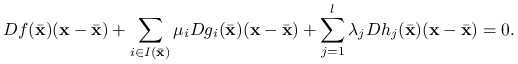 Df({\bar{\mathbf{x}}})(\mathbf{x}-{\bar{\mathbf{x}}})+\sum _{{i\in I({\bar{\mathbf{x}}})}}\mu _{i}Dg_{i}({\bar{\mathbf{x}}})(\mathbf{x}-{\bar{\mathbf{x}}})+\sum _{{j=1}}^{l}\lambda _{j}Dh_{j}({\bar{\mathbf{x}}})(\mathbf{x}-{\bar{\mathbf{x}}})=0.