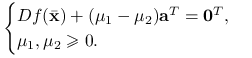 \begin{cases}Df({\bar{\mathbf{x}}})+(\mu _{1}-\mu _{2})\mathbf{a}^{T}=\mathbf{0}^{T},&\\
\mu _{1},\mu _{2}\ge 0.&\end{cases}