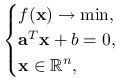 \begin{cases}f(\mathbf{x})\to\min,&\\
\mathbf{a}^{T}\mathbf{x}+b=0,&\\
\mathbf{x}\in\mathbb{R}^{n},&\end{cases}