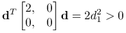 \mathbf{d}^{T}\begin{bmatrix}2,&0\\
0,&0\end{bmatrix}\mathbf{d}=2d_{1}^{2}>0