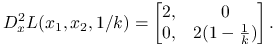 D^{2}_{x}L(x_{1},x_{2},1/k)=\begin{bmatrix}2,&0\\
0,&2(1-\frac{1}{k})\end{bmatrix}.