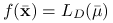 f({\bar{\mathbf{x}}})=L_{D}({\bar{\mu}})