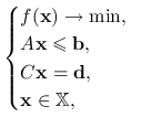 \begin{cases}f(\mathbf{x})\to\min,&\\
A\mathbf{x}\le\mathbf{b},&\\
C\mathbf{x}=\mathbf{d},&\\
\mathbf{x}\in\mathbb{X},&\end{cases}