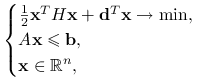 \begin{cases}\frac{1}{2}\mathbf{x}^{T}H\mathbf{x}+\mathbf{d}^{T}\mathbf{x}\to\min,&\\
A\mathbf{x}\le\mathbf{b},&\\
\mathbf{x}\in\mathbb{R}^{n},&\end{cases}