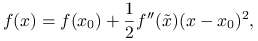 f(x)=f(x_{0})+\frac{1}{2}f^{{\prime\prime}}(\tilde{x})(x-x_{0})^{2},