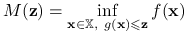 M(\mathbf{z})=\inf _{{\mathbf{x}\in\mathbb{X},\  g(\mathbf{x})\le\mathbf{z}}}f(\mathbf{x})