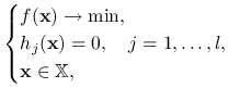 \begin{cases}f(\mathbf{x})\to\min,&\\
h_{j}(\mathbf{x})=0,\quad j=1,\ldots,l,&\\
\mathbf{x}\in\mathbb{X},\end{cases}