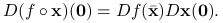 D(f\circ\mathbf{x})(\mathbf{0})=Df({\bar{\mathbf{x}}})D\mathbf{x}(\mathbf{0}).