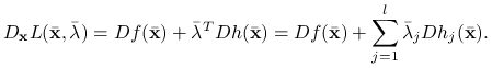 D_{\mathbf{x}}L({\bar{\mathbf{x}}},\bar{\lambda})=Df({\bar{\mathbf{x}}})+\bar{\lambda}^{T}Dh({\bar{\mathbf{x}}})=Df({\bar{\mathbf{x}}})+\sum _{{j=1}}^{l}\bar{\lambda}_{j}Dh_{j}({\bar{\mathbf{x}}}).