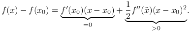f(x)-f(x_{0})=\underset{=0}{\underbrace{f^{{\prime}}(x_{0})(x-x_{0})}}+\underset{>0}{\underbrace{\frac{1}{2}f^{{\prime\prime}}(\tilde{x})(x-x_{0})^{2}}}.