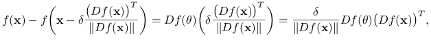 f(\mathbf{x})-f\bigg(\mathbf{x}-\delta\frac{\big(Df(\mathbf{x})\big)^{T}}{\| Df(\mathbf{x})\|}\bigg)=Df(\theta)\bigg(\delta\frac{\big(Df(\mathbf{x})\big)^{T}}{\| Df(\mathbf{x})\|}\bigg)=\frac{\delta}{\| Df(\mathbf{x})\|}Df(\theta)\big(Df(\mathbf{x})\big)^{T},