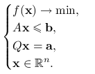\begin{cases}f(\mathbf{x})\to\min,&\\
A\mathbf{x}\le\mathbf{b},&\\
Q\mathbf{x}=\mathbf{a},&\\
\mathbf{x}\in\mathbb{R}^{n}.&\end{cases}
