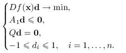 \begin{cases}Df(\mathbf{x})\mathbf{d}\to\min,&\\
A_{1}\mathbf{d}\le\mathbf{0},&\\
Q\mathbf{d}=\mathbf{0},&\\
-1\le d_{i}\le 1,\quad i=1,\ldots,n.&\end{cases}