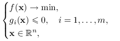\begin{cases}f(\mathbf{x})\to\min,&\\
g_{i}(\mathbf{x})\le 0,\quad i=1,\ldots,m,&\\
\mathbf{x}\in\mathbb{R}^{n},\end{cases}