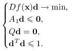 \begin{cases}Df(\mathbf{x})\mathbf{d}\to\min,&\\
A_{1}\mathbf{d}\le\mathbf{0},&\\
Q\mathbf{d}=\mathbf{0},&\\
\mathbf{d}^{T}\mathbf{d}\le 1.&\end{cases}