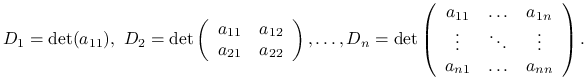 D_{1}=\det(a_{{11}}),\  D_{2}=\det\left(\begin{array}[]{cc}a_{{11}}&a_{{12}}\\
a_{{21}}&a_{{22}}\end{array}\right),\ldots,D_{n}=\det\left(\begin{array}[]{ccc}a_{{11}}&\ldots&a_{{1n}}\\
\vdots&\ddots&\vdots\\
a_{{n1}}&\ldots&a_{{nn}}\end{array}\right).