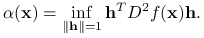 \alpha(\mathbf{x})=\inf _{{\|\mathbf{h}\|=1}}\mathbf{h}^{T}D^{2}f(\mathbf{x})\mathbf{h}.