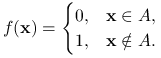 f(\mathbf{x})=\begin{cases}0,&\mathbf{x}\in A,\\
1,&\mathbf{x}\notin A.\end{cases}