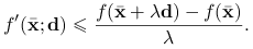f^{{\prime}}({\bar{\mathbf{x}}};\mathbf{d})\le\frac{f({\bar{\mathbf{x}}}+\lambda\mathbf{d})-f({\bar{\mathbf{x}}})}{\lambda}.