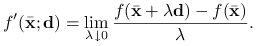 f^{{\prime}}({\bar{\mathbf{x}}};\mathbf{d})=\lim _{{\lambda\downarrow 0}}\frac{f({\bar{\mathbf{x}}}+\lambda\mathbf{d})-f({\bar{\mathbf{x}}})}{\lambda}.