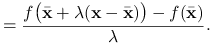 \displaystyle=\frac{f\big({\bar{\mathbf{x}}}+\lambda(\mathbf{x}-{\bar{\mathbf{x}}})\big)-f({\bar{\mathbf{x}}})}{\lambda}.