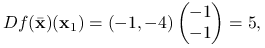 \displaystyle Df({\bar{\mathbf{x}}})(\mathbf{x}_{1})=(-1,-4)\begin{pmatrix}-1\\
-1\end{pmatrix}=5,