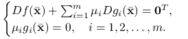 \begin{cases}Df({\bar{\mathbf{x}}})+\sum _{{i=1}}^{m}\mu _{i}Dg_{i}({\bar{\mathbf{x}}})=\mathbf{0}^{T},&\\
\mu _{i}g_{i}({\bar{\mathbf{x}}})=0,\quad i=1,2,\ldots,m.&\end{cases}