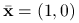 {\bar{\mathbf{x}}}=(1,0)