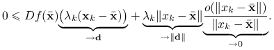 0\le Df({\bar{\mathbf{x}}})\underset{\to\mathbf{d}}{\underbrace{\big(\lambda _{k}(\mathbf{x}_{k}-{\bar{\mathbf{x}}})\big)}}+\underset{\to\|\mathbf{d}\|}{\underbrace{\lambda _{k}\| x_{k}-{\bar{\mathbf{x}}}\|}}\underset{\to 0}{\underbrace{\frac{o(\| x_{k}-{\bar{\mathbf{x}}}\|)}{\| x_{k}-{\bar{\mathbf{x}}}\|}}}.